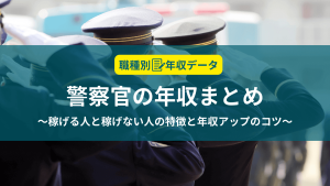 警察官の年収まとめ！稼げる人と稼げない人の特徴と年収アップのコツ