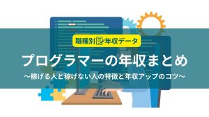 プログラマーの年収まとめ！稼げる人と稼げない人の特徴と年収アップのコツ