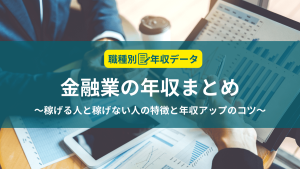 金融の年収まとめ！稼げる人と稼げない人の特徴と年収アップのコツ