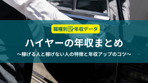 ハイヤーの年収まとめ！稼げる人と稼げない人の特徴と年収アップのコツ