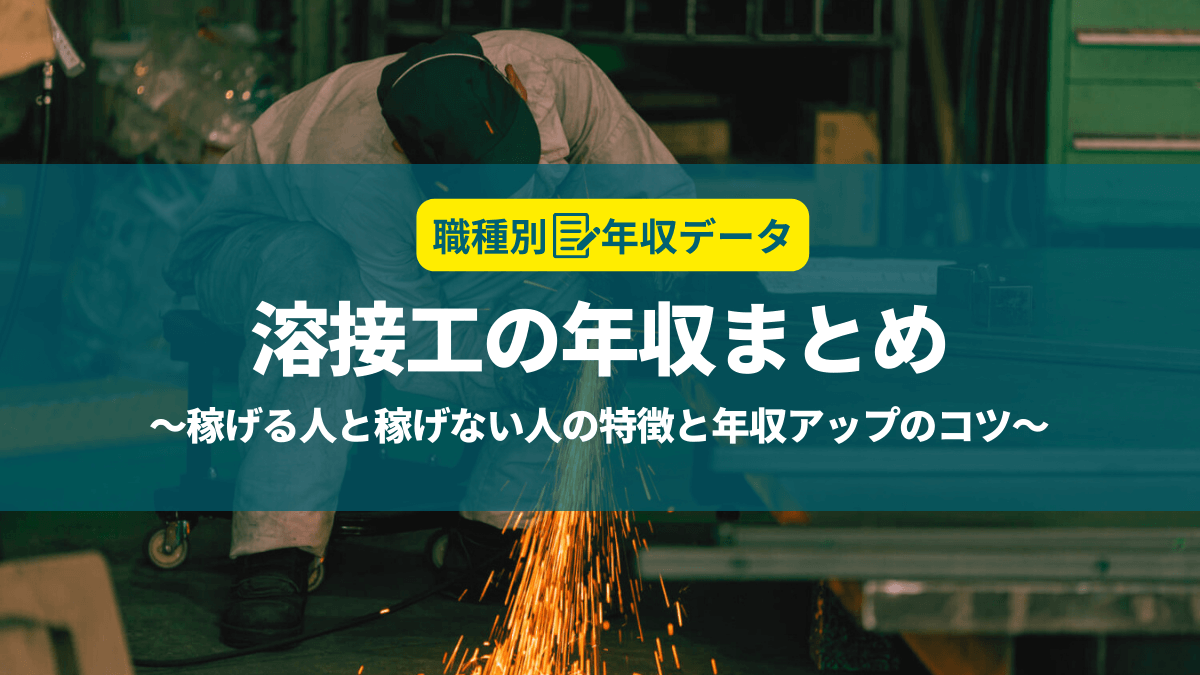 溶接の年収まとめ！稼げる人と稼げない人の特徴と年収アップのコツ