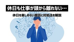 休日を楽しめない原因とは？仕事が頭から離れないときの対処法や解決法を紹介