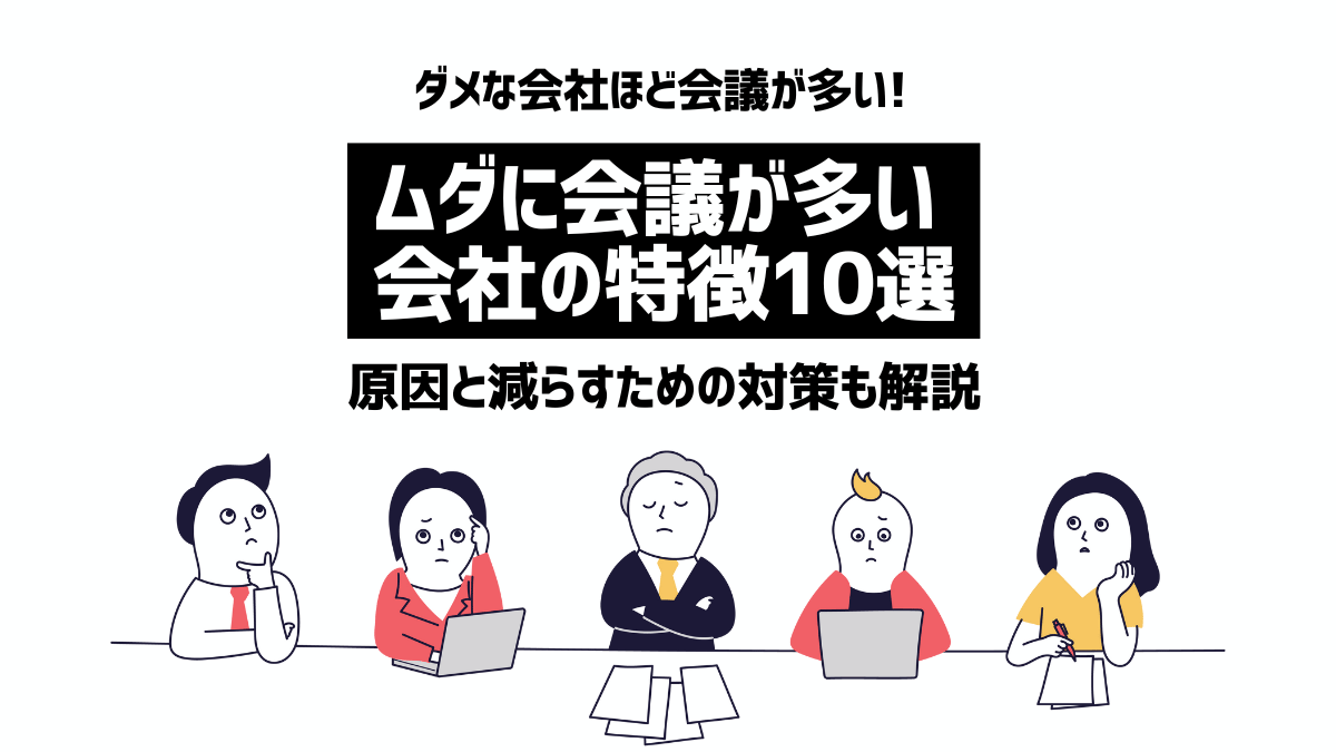 会議が多い会社の特徴10選！ダメな会社ほど会議が多い理由と解説策