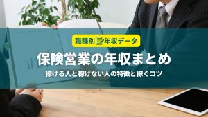 保険営業の年収まとめ！稼げる人と稼げない人の特徴と年収アップのコツ