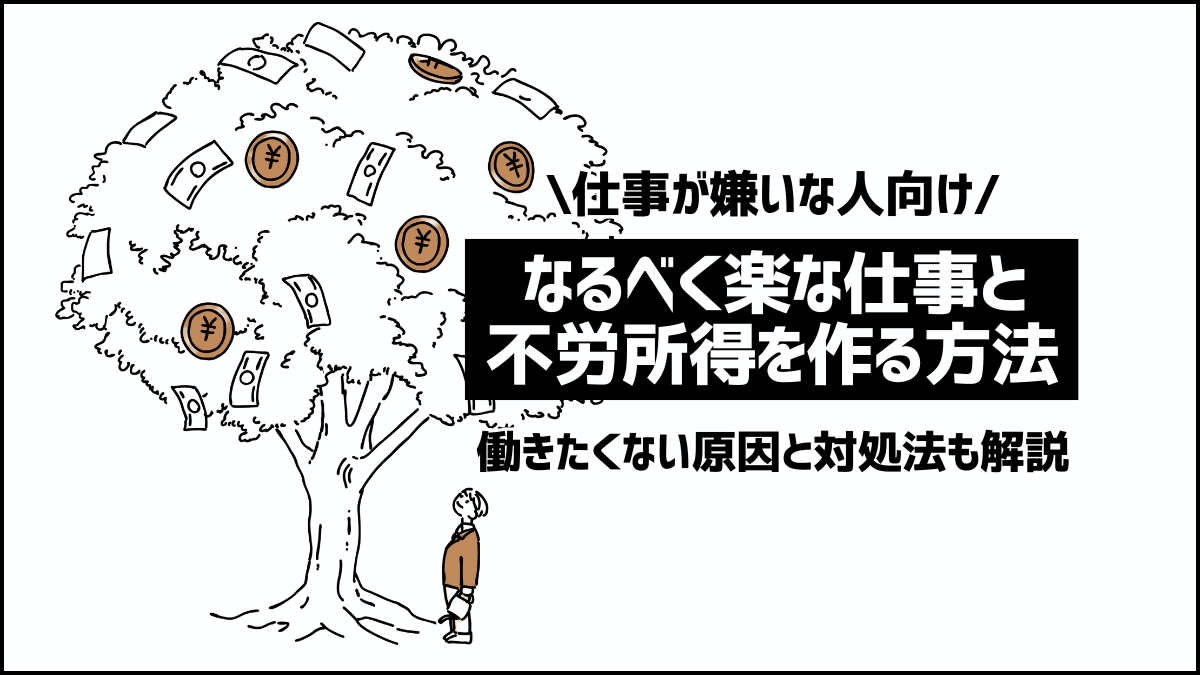 そもそも仕事が嫌い…なるべく楽できる仕事と不労所得を作る方法を解説