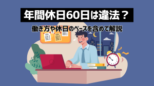 年間休日60日は違法？働き方や休日のペースを含めて解説