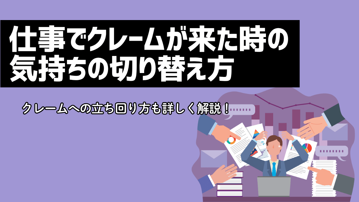 仕事でクレーム…落ち込む気持ちの切り替え方とクレームへの立ち回り方