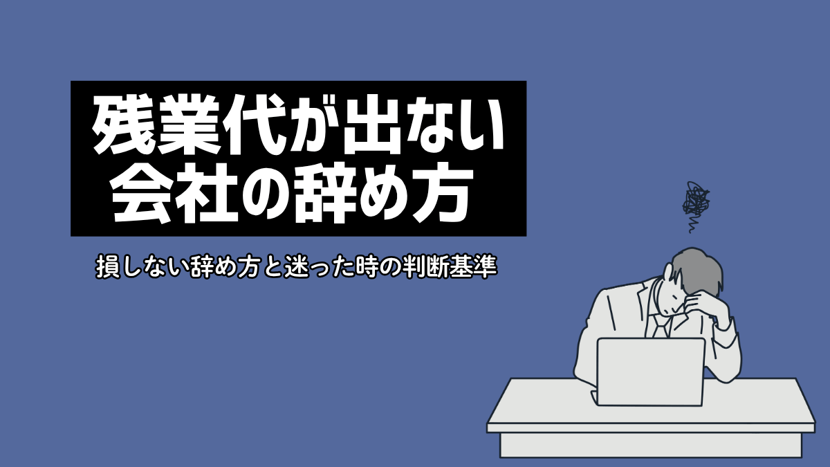 残業代が出ない会社を辞めるには？損しない辞め方と迷った時の判断基準
