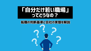 「自分だけ若い職場」ってどうなの？転職の判断基準と会社の実態を解説