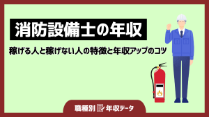 消防設備士の年収まとめ！稼げる人と稼げない人の特徴と年収アップのコツ