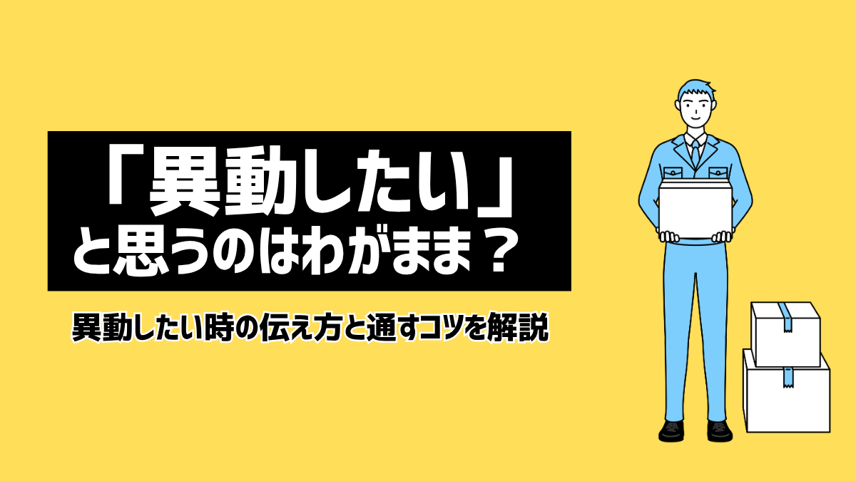 異動したいのはわがまま？異動したい時の伝え方と通すコツを解説