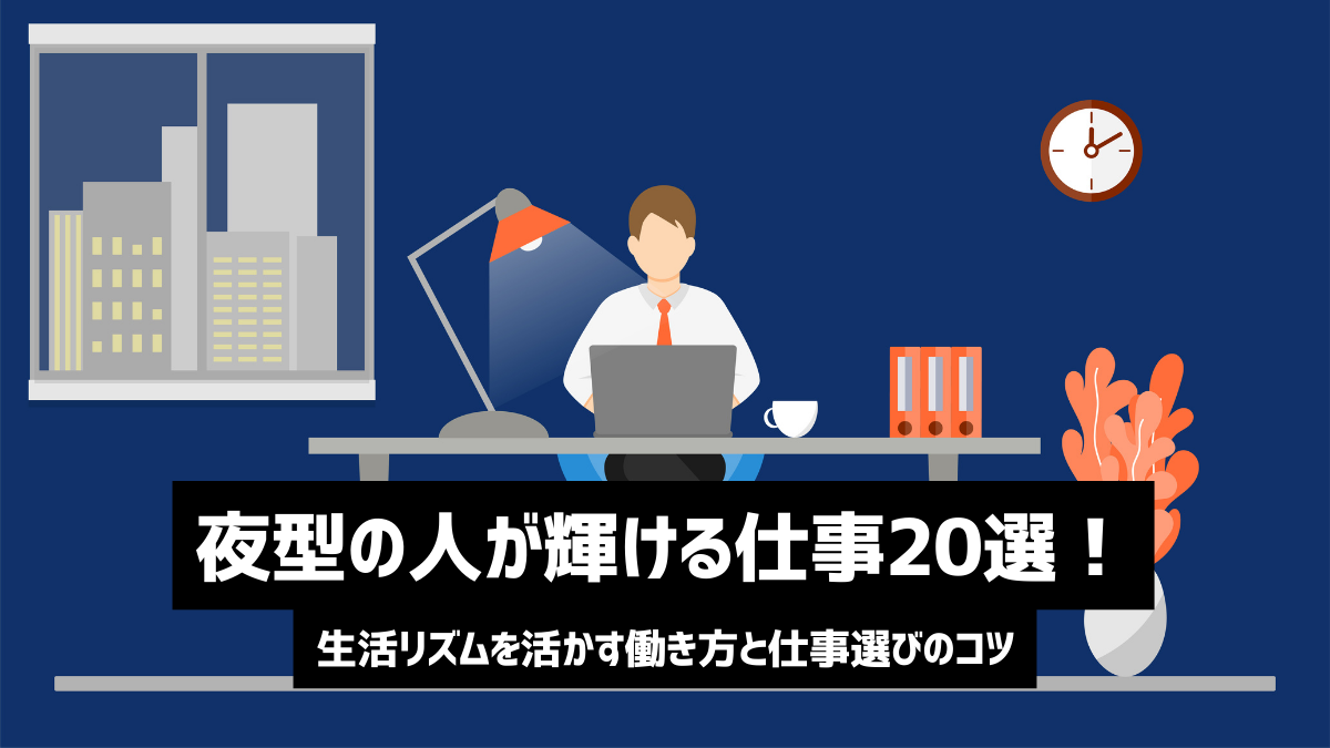 夜型の人が輝ける仕事20選！生活リズムを活かす働き方と仕事選びのコツ