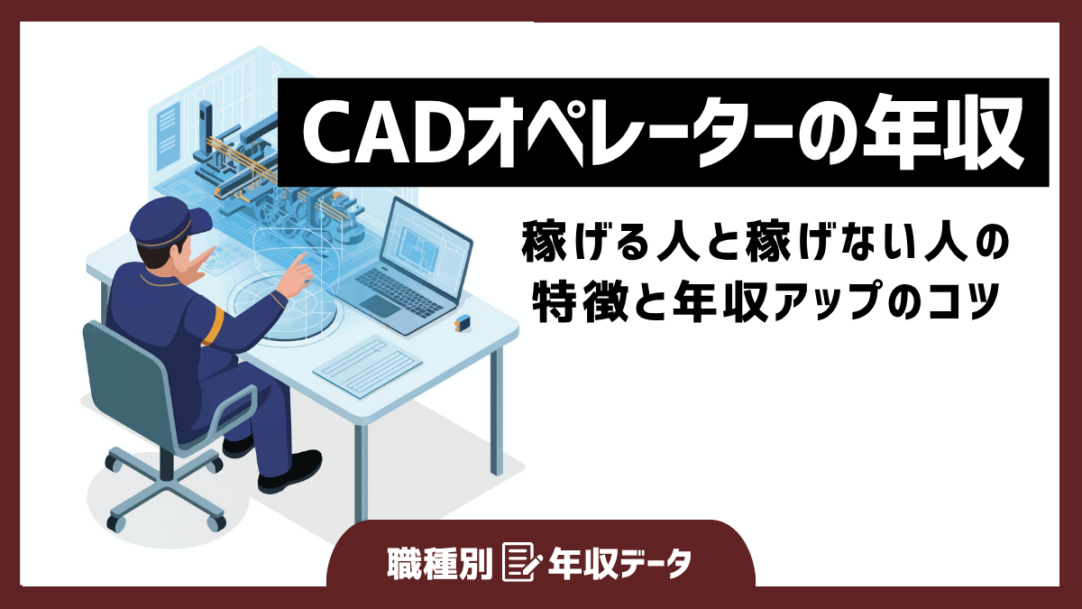 CADオペレーターの年収まとめ！稼げる人と稼げない人の特徴と年収アップのコツ